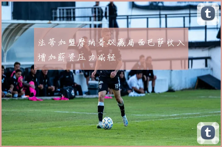 法蒂加盟摩纳哥双赢局面巴萨收入增加薪资压力减轻