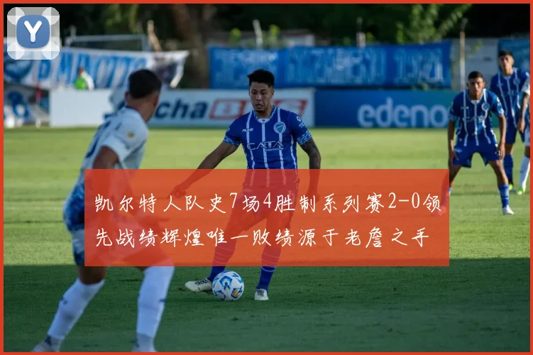 凯尔特人队史7场4胜制系列赛2-0领先战绩辉煌唯一败绩源于老詹之手